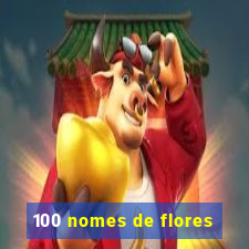 100 nomes de flores